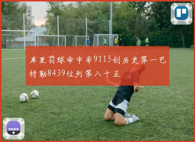 库里罚球命中率9115创历史第一巴特勒8439位列第八十五