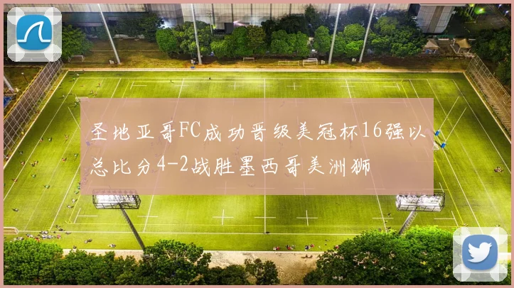 圣地亚哥FC成功晋级美冠杯16强以总比分4-2战胜墨西哥美洲狮