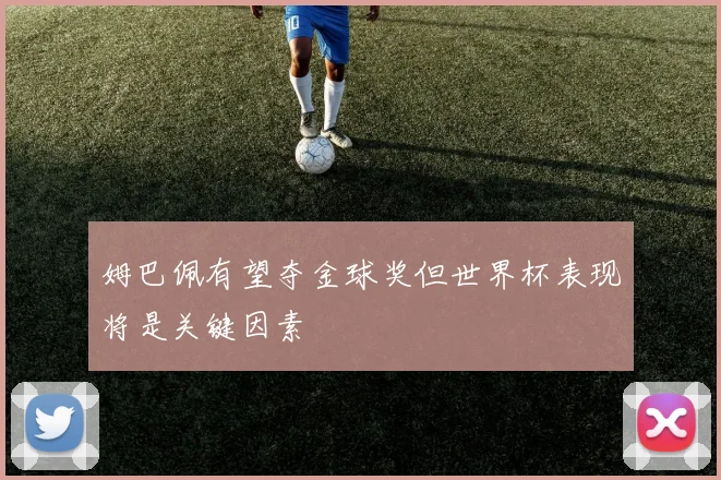 姆巴佩有望夺金球奖但世界杯表现将是关键因素